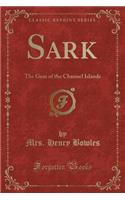 Sark: The Gem of the Channel Islands (Classic Reprint)