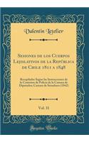 Sesiones de los Cuerpos Lejislativos de la República de Chile 1811 a 1848, Vol. 31: Recopiladas Segun las Instrucciones de la Comision de Policia de la Camara de Diputados; Camara de Senadores (1842) (Classic Reprint)