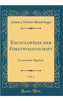 Encyclopädie der Forstwissenschaft, Vol. 1: Systematisch Abgefasst (Classic Reprint)