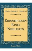 Erinnerungen Eines Nihilisten (Classic Reprint)