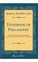 Handbook of Philosophy: Notes of Lectures Delivered at Michigan University During 1876-7; Division I., Psychology (Classic Reprint)