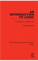 An Introduction to Logic: The Criticism of Arguments(Routledge Library Editions: Logic)