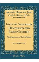 Lives of Alexander Henderson and James Guthrie: With Specimens of Their Writings (Classic Reprint)