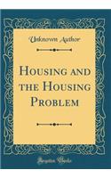 Housing and the Housing Problem (Classic Reprint)