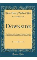 Downside: The History of St. Gregory's School, from Its Commencement at Douay to the Present Time (Classic Reprint): The History of St. Gregory's School, from Its Commencement at Douay to the Present Time (Classic Reprint)