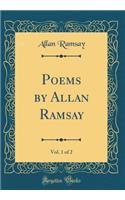 Poems by Allan Ramsay, Vol. 1 of 2 (Classic Reprint)