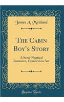 The Cabin Boy's Story: A Semi-Nautical Romance, Founded on ACT (Classic Reprint)