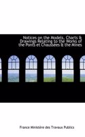 Notices on the Models, Charts a Drawings Relating to the Works of the Ponts Et Chaussaces a the Mine