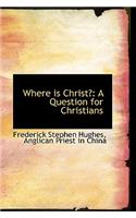 Where Is Christ?: A Question for Christians