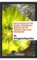 Education of the Blind: Historical Sketch of Its Origin, Rise and Progress