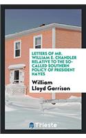 Letters of Mr. William E. Chandler Relative to the So-called Southern Policy of President Hayes