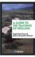 A GUIDE TO THE TEACHING OF SPELLING