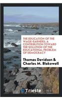 The Education of the Wage-Earners; A Contribution Toward the Solution of the Educational Problem of Democracy