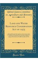 Land and Water Resource Conservation Act of 1975: Hearing Before the Subcommittee on Environment, Soil Conservation and Forestry of the Committee on Agriculture and Forestry, United States Senate, Ninety-Fourth Congress, First Session on S. 2081; N