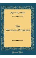 The Wonder-Workers (Classic Reprint)