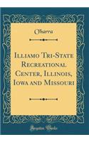 Illiamo Tri-State Recreational Center, Illinois, Iowa and Missouri (Classic Reprint)