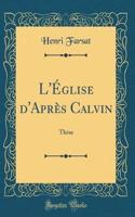 L'Église d'Après Calvin: Thèse (Classic Reprint)