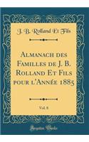 Almanach des Familles de J. B. Rolland Et Fils pour l'Année 1885, Vol. 8 (Classic Reprint)