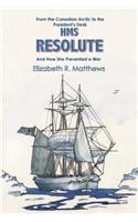 From the Canadian Arctic to the President's Desk HMS Resolute and How She Prevented a War