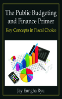 The Public Budgeting and Finance Primer: Key Concepts in Fiscal Choice(English)