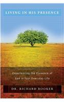 Living in His Presence: Experiencing the Presence of God in Your Everyday Life: Experiencing the Presence of God in Your Everyday Life