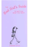 The Bad Girls' Guide to Getting What You Want