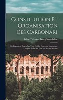 Constitution Et Organisation Des Carbonari: Ou Documens Exacts Sur Tout Ce Qui Concerne L'existence, L'origine Et Le But De Cette Société Secrète