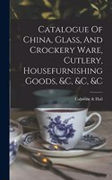 Catalogue Of China, Glass, And Crockery Ware, Cutlery, Housefurnishing Goods, &c, &c, &c