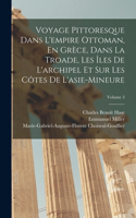 Voyage Pittoresque Dans L'empire Ottoman, En Grèce, Dans La Troade, Les Îles De L'archipel Et Sur Les Côtes De L'asie-Mineure; Volume 3