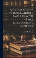Catalogue of Notable Middle Templars, With Brief Biographical Notices