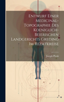 Entwurf einer Medicinal-Topographie des Koeniglich-Beierischen Landgerichts Greding im Rezatkreise