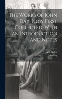 Works of John Day, now First Collected, With an Introduction and Notes