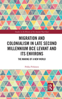 Migration and Colonialism in Late Second Millennium BCE Levant and Its Environs: The Making of a New World(Studies in the History of the Ancient Near East)