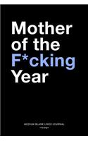 Mother Of The F*cking Year, Medium Blank Lined Journal, 109 Pages