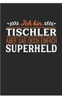 Ich bin Tischler aber sag doch einfach Superheld: Notizbuch A5 liniert 120 Seiten, Notizheft / Tagebuch / Reise Journal, perfektes Geschenk für jeden Tischler