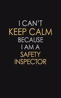 I Can't Keep Calm Because I Am A Safety Inspector