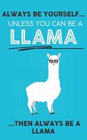 Always Be Your Self Unless You Can Be A Llama Then Always Be A Llama: Cute Llama Lovers Journal / Notebook / Diary / Birthday Gift (6x9 - 110 Blank Lined Pages)