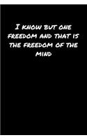 I Know But One Freedom and That Is The Freedom Of The Mind