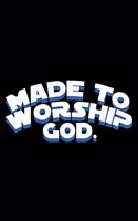 Made To Worship God.