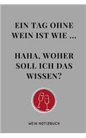 Ein Tag Ohne Wein Ist Wie ... Haha, Woher Soll Ich Das Wissen? Wein Notizbuch