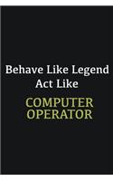 Behave like Legend Act Like Computer operator