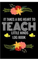 It Takes Big Heart to Teach little Minds Log Book