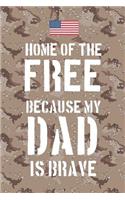 Home of the free because my Dad is brave