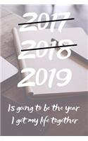 2017 2018 2019 is going to be the year I get my life together