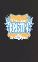I Love Being Kristin: First Name Funny Sayings Personalized Customized Names Women Girl Mother's day Gift Notebook Journal