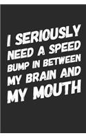 I Seriously Need A Speed Bump In Between My Brain And Mouth: Funny Saying Notebook/Journal 120 Blank Lined Pages