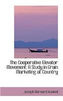 The Cooperative Elevator Movement: A Study in Grain Marketing at Country