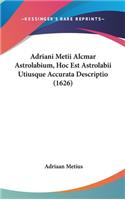 Adriani Metii Alcmar Astrolabium, Hoc Est Astrolabii Utiusque Accurata Descriptio (1626)