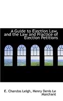 A Guide to Election Law, and the Law and Practice of Election Petitions