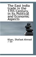 The East India Trade in the 17th Century, in Its Political and Economic Aspects